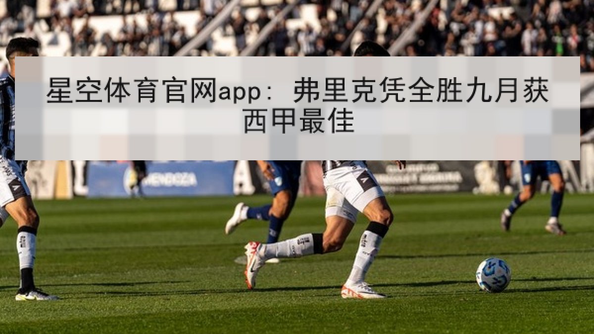 星空体育官网app: 弗里克凭全胜九月获西甲最佳